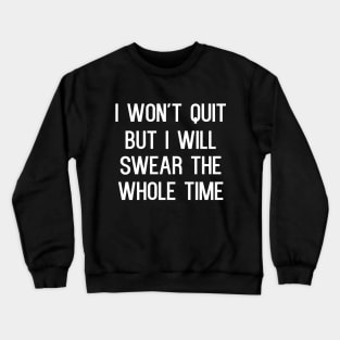 I won't quit but i will swear the whole time Crewneck Sweatshirt